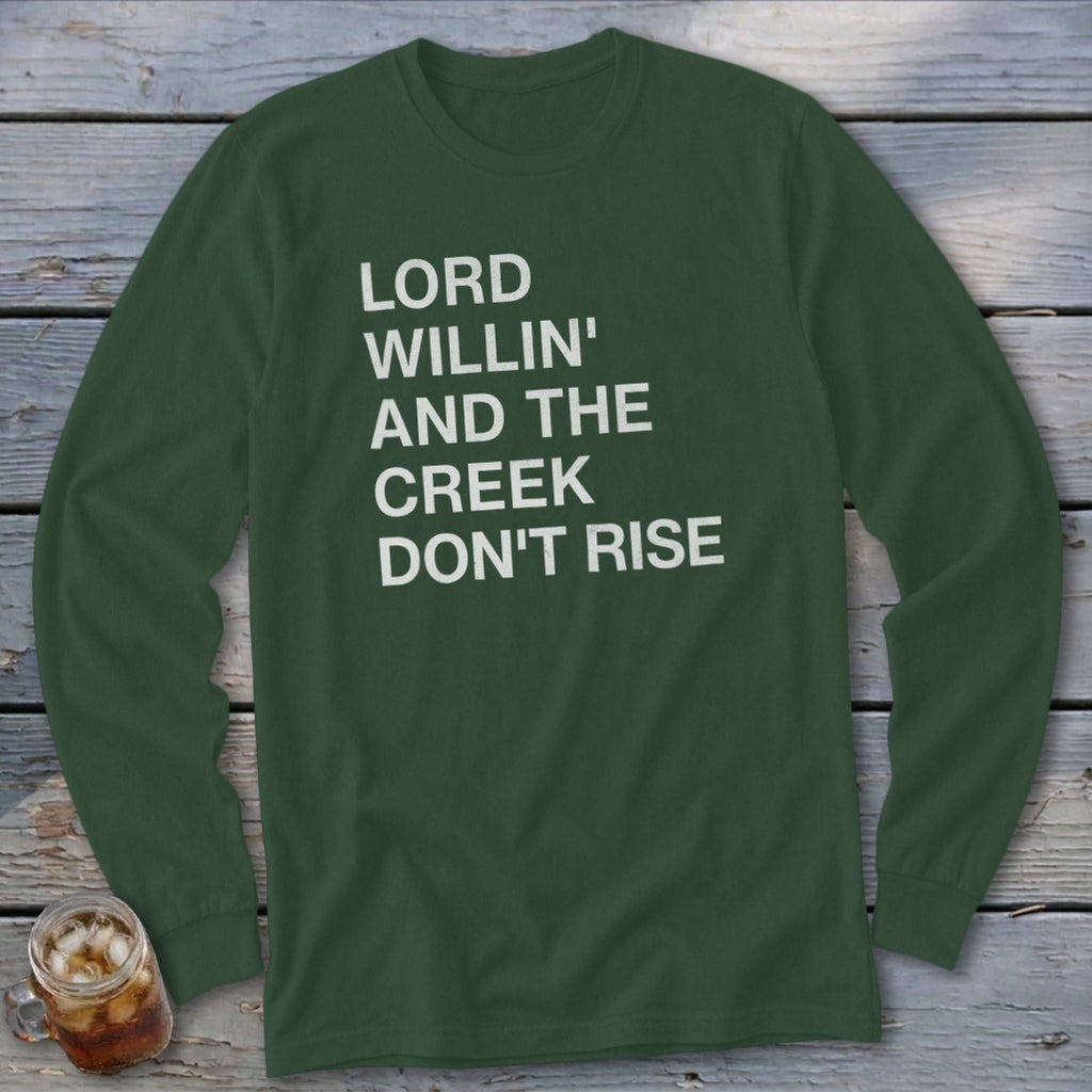 Dark green long sleeve shirt with white text reading "Lord Willin' and the Creek Don't Rise."
