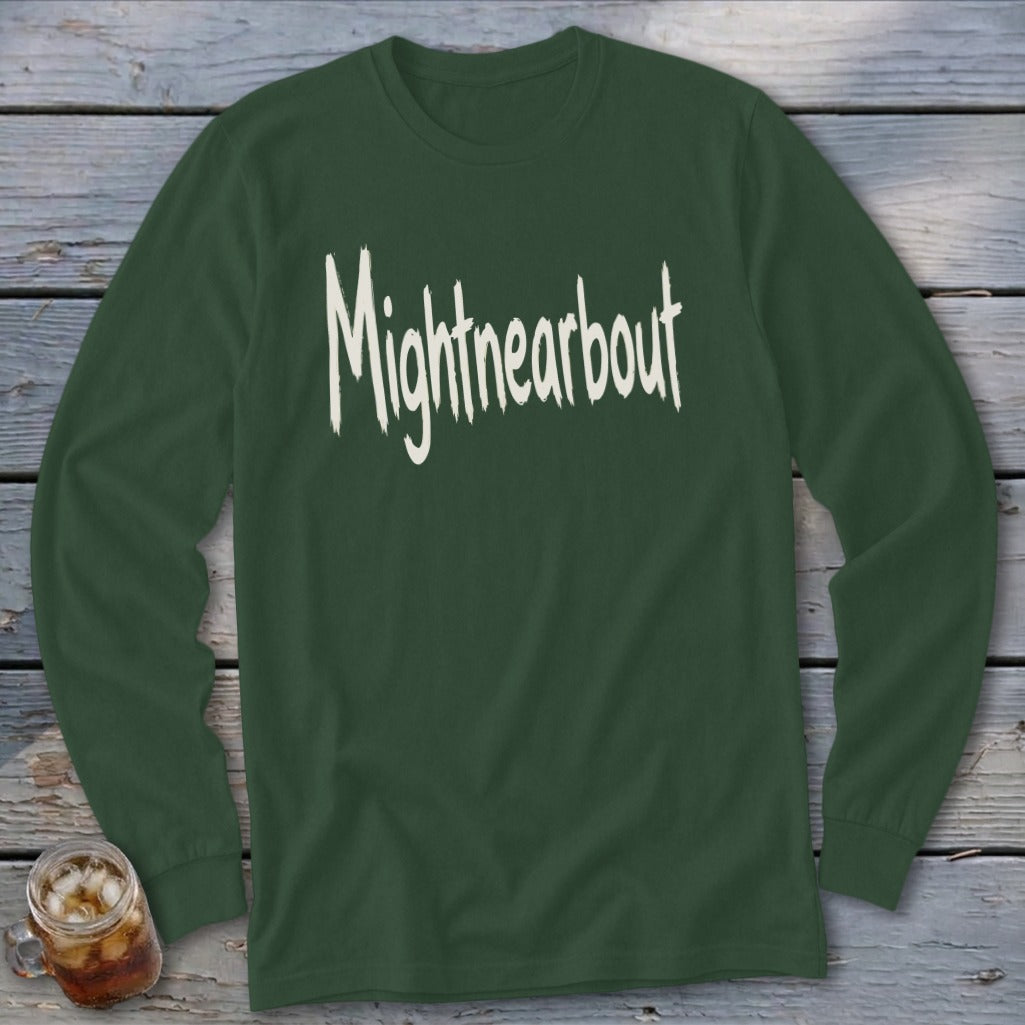 Dark green long-sleeve shirt with "Mightnearbout" written in white, distressed font.
