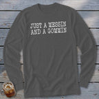 Charcoal long sleeve shirt with white text that says "JUST A MESSIN AND A GOMMIN".